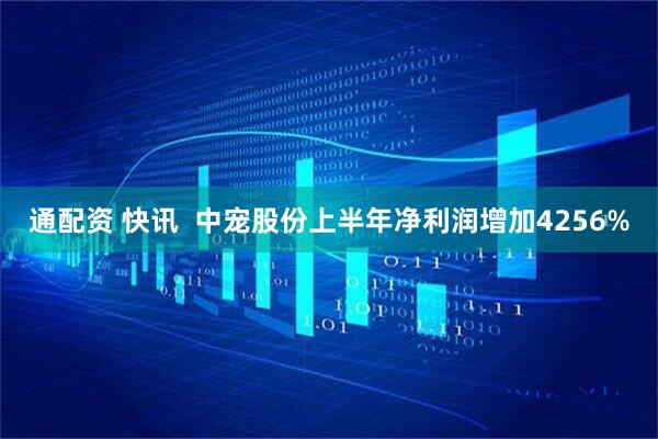 通配资 快讯  中宠股份上半年净利润增加4256%
